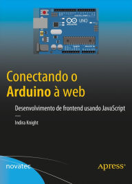 Conectando o Arduino à web: Desenvolvimento de frontend usando JavaScript Indira Knight Author
