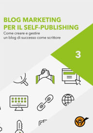 Blog Marketing per il Self-Publishing - Come creare e gestire un blog di successo come scrittore Staff Youcanprint Author