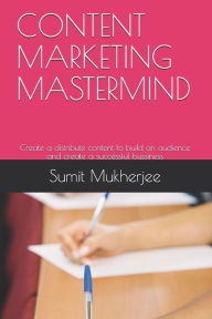 CONTENT MARKETING MASTERMIND: Create a distribute content to build an audience and create a successful bussiness Sumit Mukherjee Author