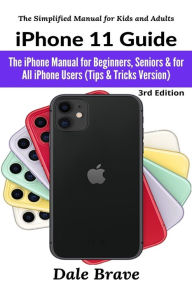 iPhone 11 Guide: The iPhone Manual for Beginners, Seniors & for All iPhone Users (Tips & Tricks Version) Dale Brave Author