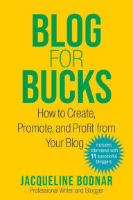 Blog for Bucks: How to Create, Promote, and Profit from Your Blog Jacqueline Bodnar Author
