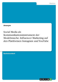 Social Media als Kommunikationsinstrument der Modebranche. Influencer Marketing auf den Plattformen Instagram und YouTube Anonym Author