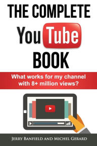 The Complete YouTube Book: What Works for My Channel with 8+ Million Views? Michel Gerard Author