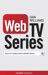 Web TV Series: How to Make and Market Them . . . Dan Williams Author