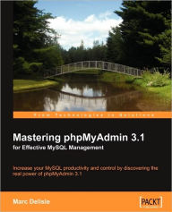 Mastering phpMyAdmin 3.1 for Effective MySQL Management Marc Delisle Author
