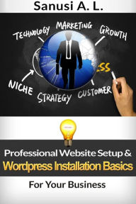 Professional Website Setup & Wordpress Installation Basics for Your Business Sanusi A. L. Author