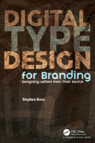 Digital Type Design for Branding: Designing Letters from their Source Stephen Boss Author