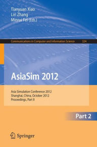 AsiaSim 2012 - Part II: Asia Simulation Conference 2012, Shanghai, China, October 27-30, 2012. Proceedings, Part II Tianyuan Xiao Editor
