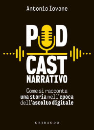 Podcast narrativo: Come si racconta una storia nell'epoca dell'ascolto digitale Antonio Iovane Author