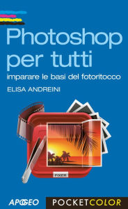 Photoshop per tutti: imparare le basi del fotoritocco Elisa Andreini Author