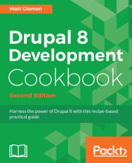Drupal 8 Development Cookbook - Second Edition: Over 60 hands-on recipes that get you acquainted with Drupal 8's features and help you harness its pow