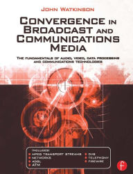 Convergence in Broadcast and Communications Media John Watkinson Author
