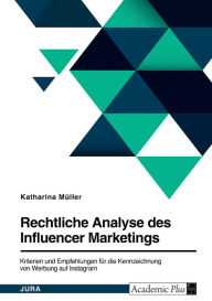 Rechtliche Analyse des Influencer Marketings. Kriterien und Empfehlungen für die Kennzeichnung von Werbung auf Instagram Katharina Müller Author