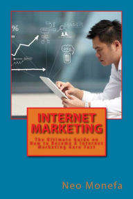 Internet Marketing: The Ultimate Guide on How to Become A Internet Marketing Guru Fast Neo Monefa Author