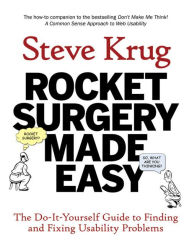 Rocket Surgery Made Easy: The Do-It-Yourself Guide to Finding and Fixing Usability Problems Steve Krug Author