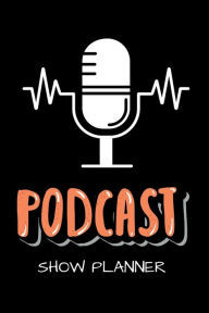 PODCAST Show Planner: Planner, Notebook, Journal for Content Creators To Help Lead a Conversation, Share a Story, or Report News Pick Me Read Me Press