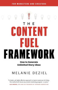 The Content Fuel Framework: How to Generate Unlimited Story Ideas (For Marketers and Creators) Melanie Deziel Author