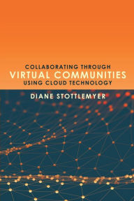 Collaborating Through Virtual Communities Using Cloud Technology Diane Stottlemyer Author
