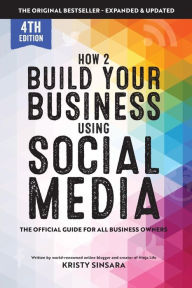 How to Build Your Business Using Social Media Marketing: The real guidebook for all business owners Kristy Sinsara Author