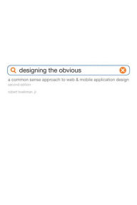 Designing the Obvious: A Common Sense Approach to Web & Mobile Application Design Robert Hoekman Jr. Author