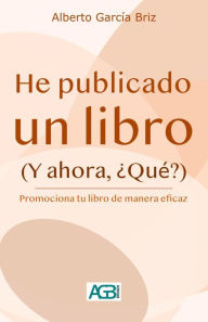 He publicado un libro (Y ahora, ¿Qué?) Alberto García Briz Author