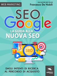 SEO Google. La guida alla nuova SEO: Dagli intenti di ricerca al percorso di acquisto Francesco De Nobili Author