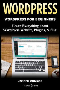 WordPress: WordPress for Beginners: Learn Everything about: WordPress Websites, Plugins, & SEO Joseph Connor Author