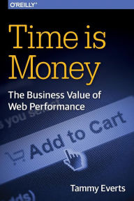 Time Is Money: The Business Value of Web Performance Tammy Everts Author
