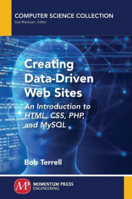 Creating Data-Driven Web Sites: An Introduction to HTML, CSS, PHP, and MySQL Bob Terrell Author