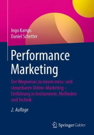 Performance Marketing: Der Wegweiser zu einem mess- und steuerbaren Online-Marketing - Einf�hrung in Instrumente, Methoden und Technik Ingo Kamps