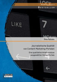 Journalistische Qualit�t von Content-Marketing-Portalen: Eine qualitative Inhaltsanalyse ausgew�hlter Online-Portale Sina Mylluks Author