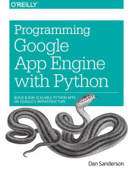 Programming Google App Engine with Python: Build and Run Scalable Python Apps on Google's Infrastructure Dan Sanderson Author
