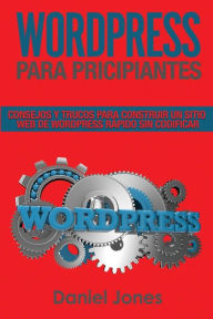 WordPress para principiantes (Libro En Espanol/ WordPress for Beginners Spanish book version): Consejos y trucos para construir un sitio web de WordPr