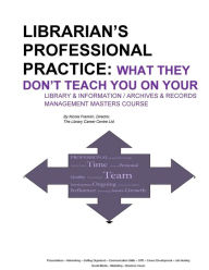 Librarian's Professional Practice: What They Don't Teach You On Your Information Management Masters Course Nicola Franklin Author