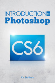 Introduction to Photoshop CS6 Kie Brothers Author