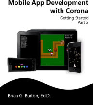 Mobile App Development with Corona - Part 2 Brian Burton Author