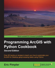 Programming ArcGIS with Python Cookbook - Second Edition: Over 85 hands-on recipes to teach you how to automate your ArcGIS for Desktop geoprocessing