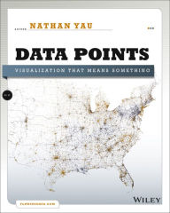 Data Points: Visualization That Means Something Nathan Yau Author