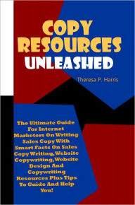 Copy Resources Unleashed: The Ultimate Guide For Internet Marketers On Writing Sales Copy With Smart Facts On Sales Copy Writing, Website Copywriting,