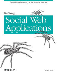 Building Social Web Applications: Establishing Community at the Heart of Your Site Gavin Bell Author