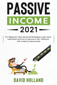Passive Income 2021: For Beginners. Learn Strategies and Psychology to Earn Money With Social Media in 2021 and Beyond With a Step by Step Process Dav