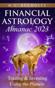 Financial Astrology Almanac 2023: Trading & Investing Using the Planets M.G. Bucholtz Author
