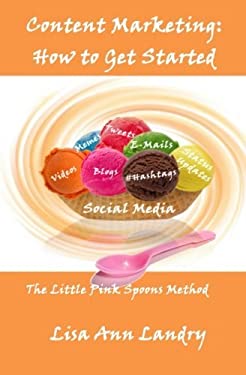 Content Marketing : The Little Pink Spoon Method: How to Get Started by Lisa Ann Landry