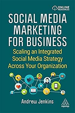 Social Media Marketing for Business : Scaling an Integrated Social Media Strategy Across Your Organization by Andrew Jenkins