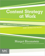 Content Strategy at Work: Real-world Stories to Strengthen Every Interactive Project Margot Bloomstein Author