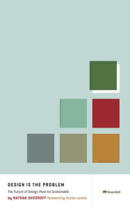 Design Is The Problem: The Future of Design Must Be Sustainable Nathan Shedroff Author