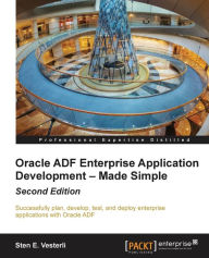 Oracle Adf Enterprise Application Development - Made Simple, Second Edition Sten E. Vesterli Author