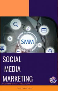 SOCIAL MEDIA MARKETING, GUIDELINES AND STRATEGIES.: Online Marketing Blueprint Cynthia Ofoma Author