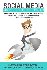 Social Media Marketing: Tips Detonated - Skyrocket Your Business With The Social Patrick Kennedy Author
