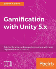 Gamification with Unity 5.x Lauren S. Ferro Author